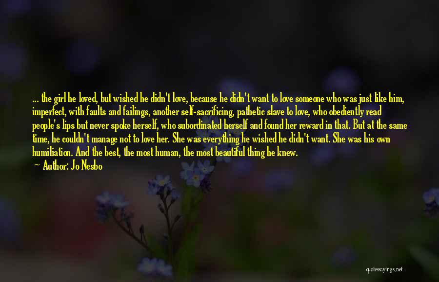 Jo Nesbo Quotes: ... The Girl He Loved, But Wished He Didn't Love, Because He Didn't Want To Love Someone Who Was Just