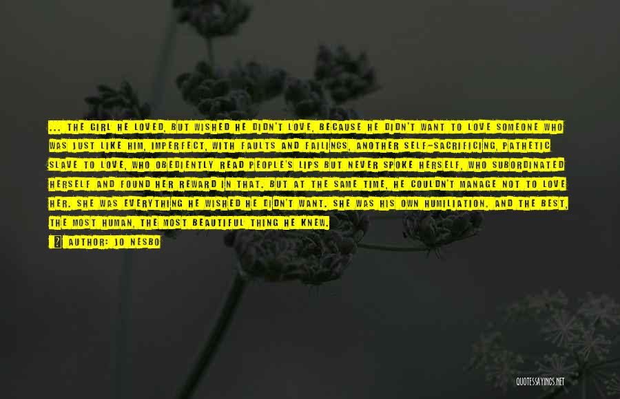 Jo Nesbo Quotes: ... The Girl He Loved, But Wished He Didn't Love, Because He Didn't Want To Love Someone Who Was Just