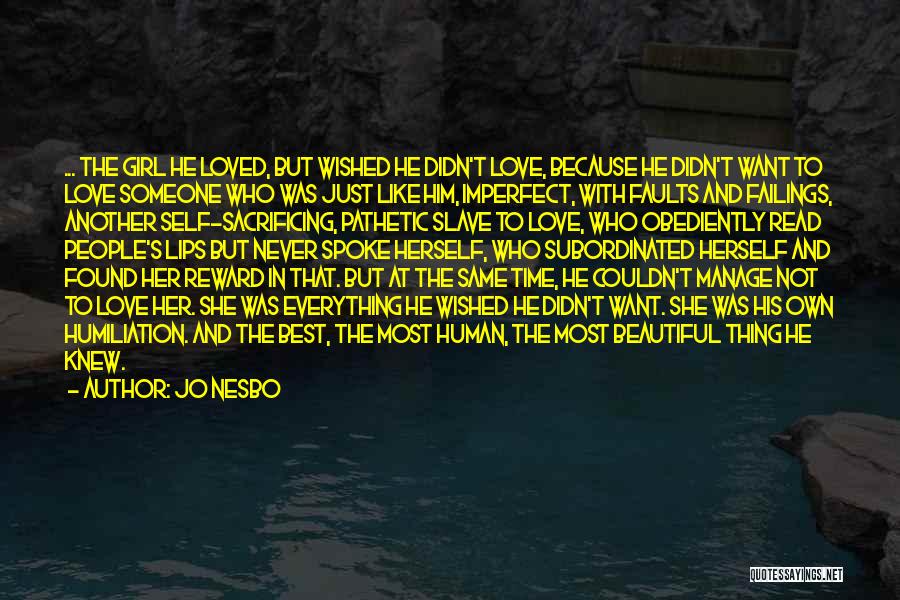 Jo Nesbo Quotes: ... The Girl He Loved, But Wished He Didn't Love, Because He Didn't Want To Love Someone Who Was Just