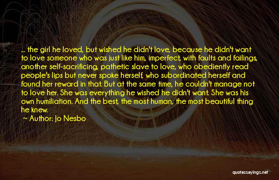 Jo Nesbo Quotes: ... The Girl He Loved, But Wished He Didn't Love, Because He Didn't Want To Love Someone Who Was Just