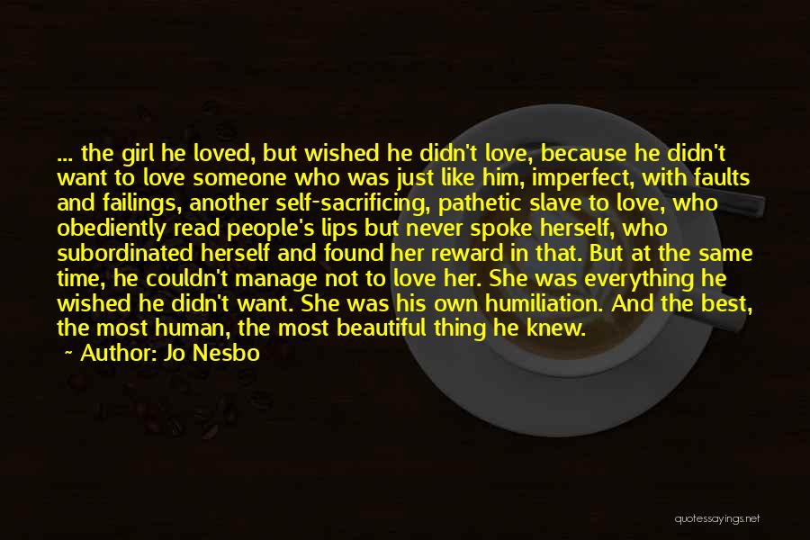 Jo Nesbo Quotes: ... The Girl He Loved, But Wished He Didn't Love, Because He Didn't Want To Love Someone Who Was Just