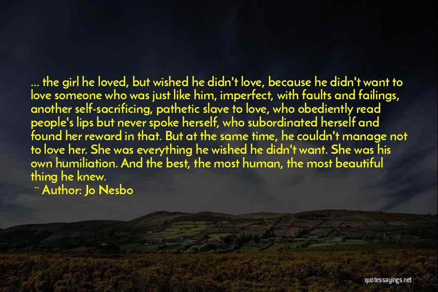 Jo Nesbo Quotes: ... The Girl He Loved, But Wished He Didn't Love, Because He Didn't Want To Love Someone Who Was Just