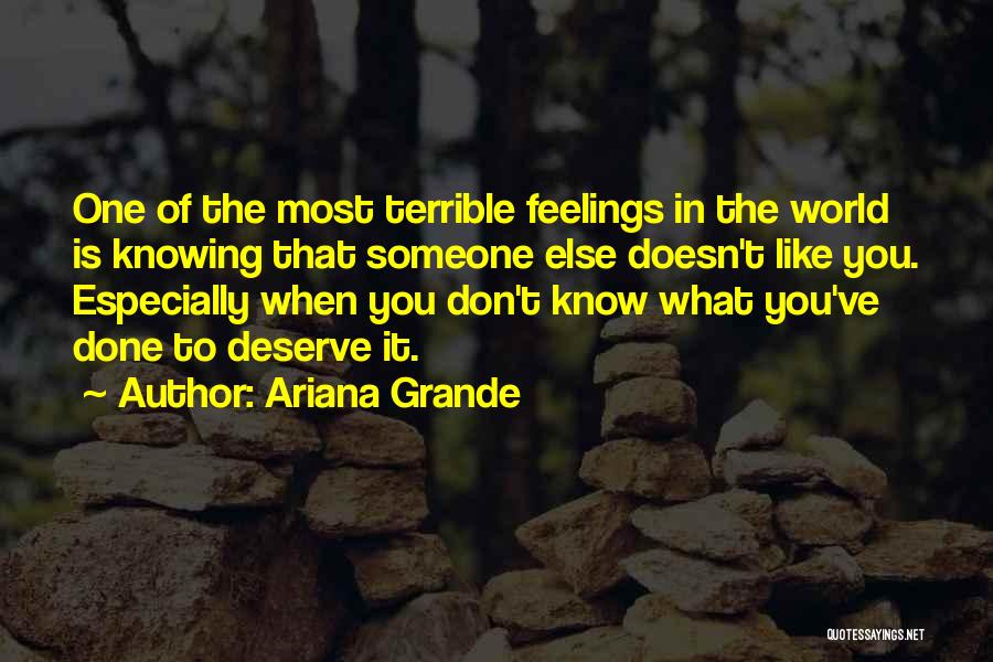 Ariana Grande Quotes: One Of The Most Terrible Feelings In The World Is Knowing That Someone Else Doesn't Like You. Especially When You