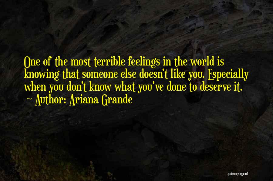 Ariana Grande Quotes: One Of The Most Terrible Feelings In The World Is Knowing That Someone Else Doesn't Like You. Especially When You