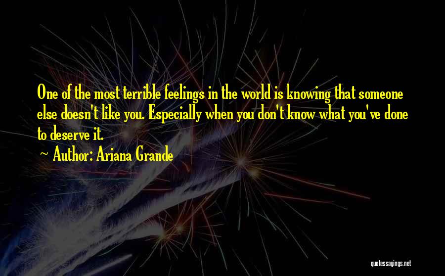 Ariana Grande Quotes: One Of The Most Terrible Feelings In The World Is Knowing That Someone Else Doesn't Like You. Especially When You