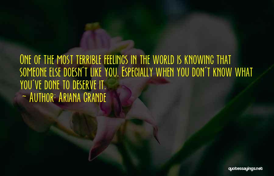 Ariana Grande Quotes: One Of The Most Terrible Feelings In The World Is Knowing That Someone Else Doesn't Like You. Especially When You