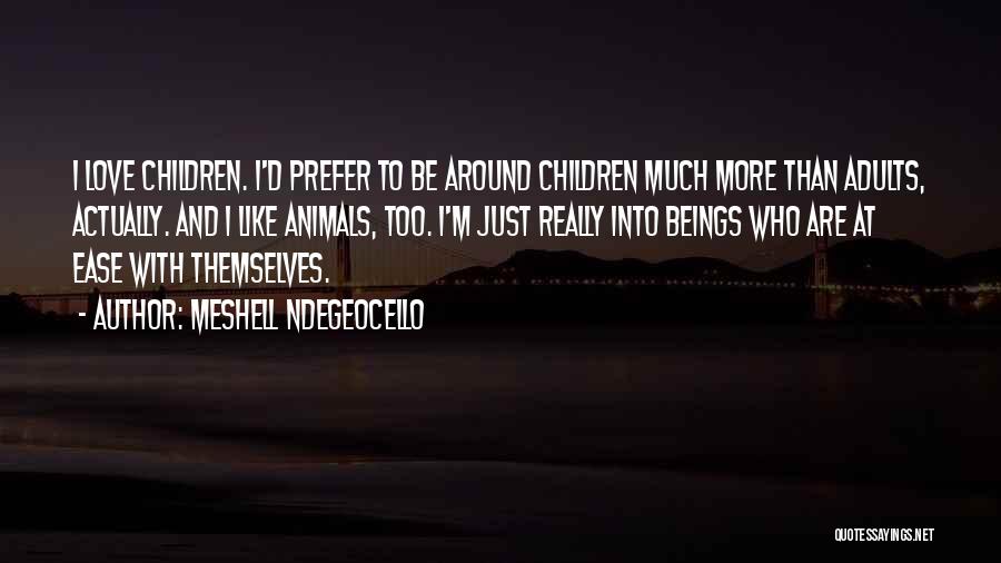 Meshell Ndegeocello Quotes: I Love Children. I'd Prefer To Be Around Children Much More Than Adults, Actually. And I Like Animals, Too. I'm