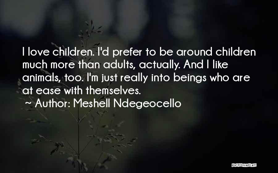 Meshell Ndegeocello Quotes: I Love Children. I'd Prefer To Be Around Children Much More Than Adults, Actually. And I Like Animals, Too. I'm