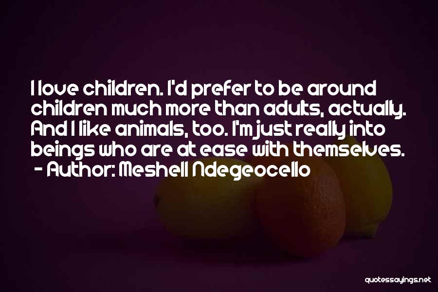 Meshell Ndegeocello Quotes: I Love Children. I'd Prefer To Be Around Children Much More Than Adults, Actually. And I Like Animals, Too. I'm