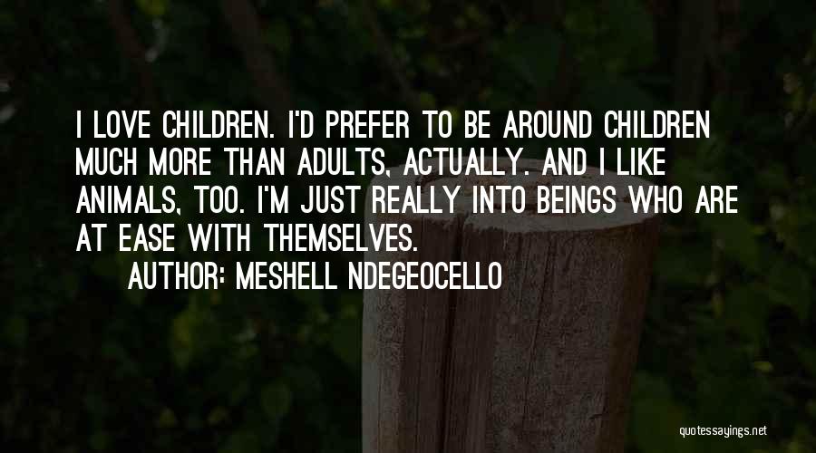 Meshell Ndegeocello Quotes: I Love Children. I'd Prefer To Be Around Children Much More Than Adults, Actually. And I Like Animals, Too. I'm