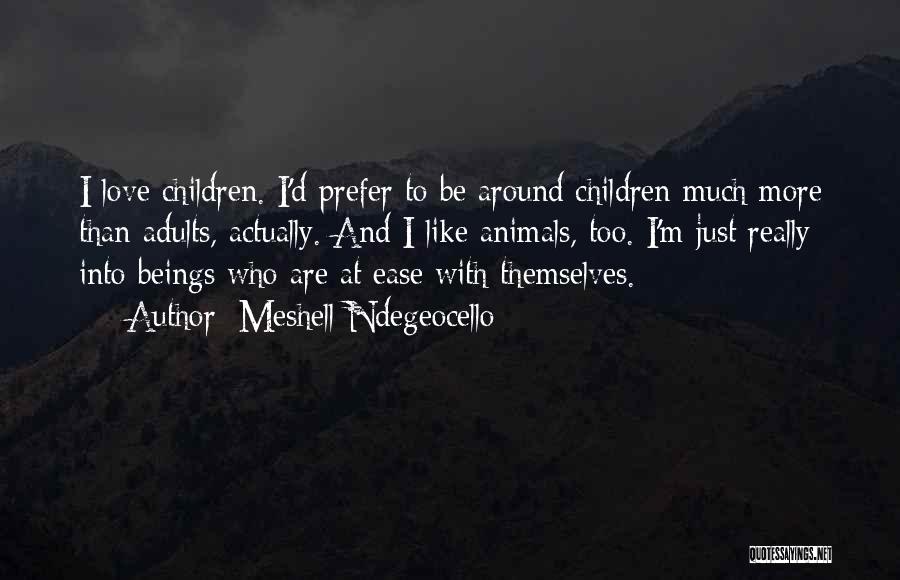 Meshell Ndegeocello Quotes: I Love Children. I'd Prefer To Be Around Children Much More Than Adults, Actually. And I Like Animals, Too. I'm