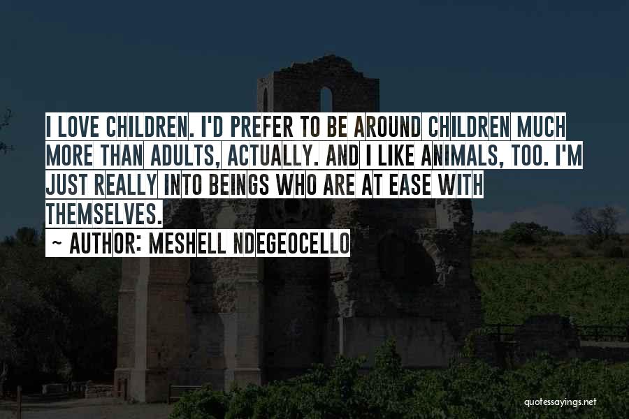 Meshell Ndegeocello Quotes: I Love Children. I'd Prefer To Be Around Children Much More Than Adults, Actually. And I Like Animals, Too. I'm