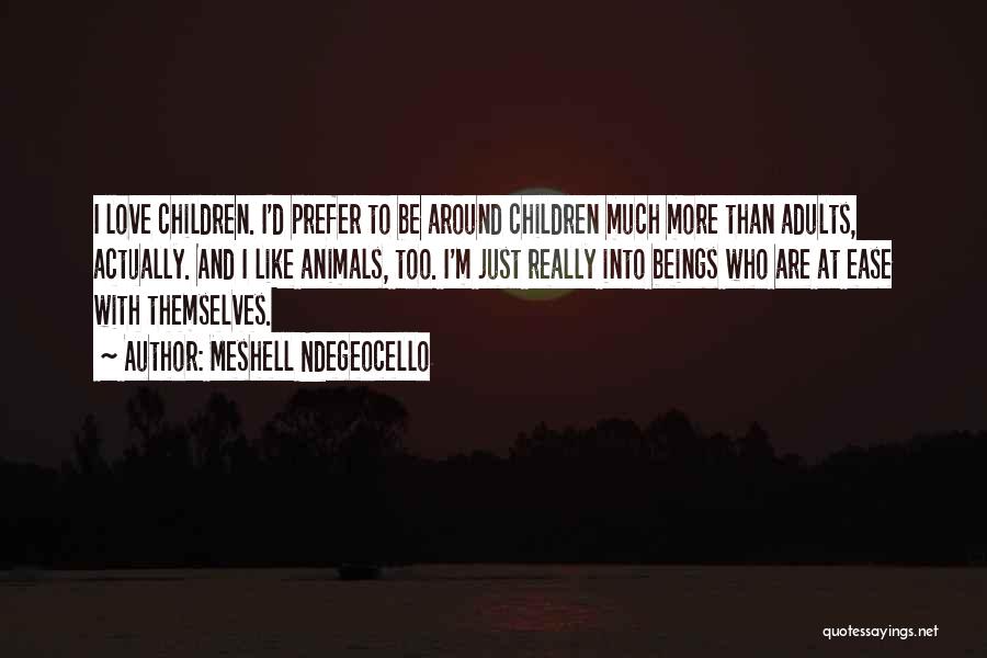 Meshell Ndegeocello Quotes: I Love Children. I'd Prefer To Be Around Children Much More Than Adults, Actually. And I Like Animals, Too. I'm