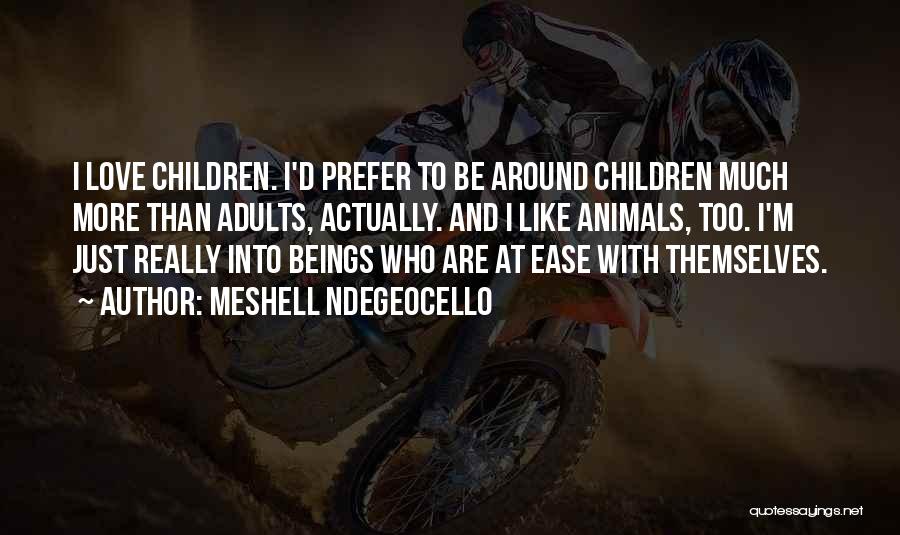 Meshell Ndegeocello Quotes: I Love Children. I'd Prefer To Be Around Children Much More Than Adults, Actually. And I Like Animals, Too. I'm