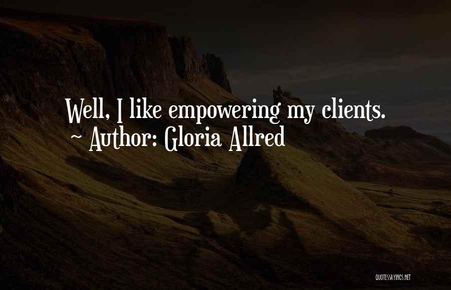 Gloria Allred Quotes: Well, I Like Empowering My Clients.