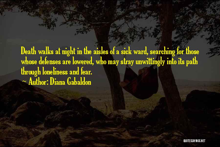 Diana Gabaldon Quotes: Death Walks At Night In The Aisles Of A Sick Ward, Searching For Those Whose Defenses Are Lowered, Who May