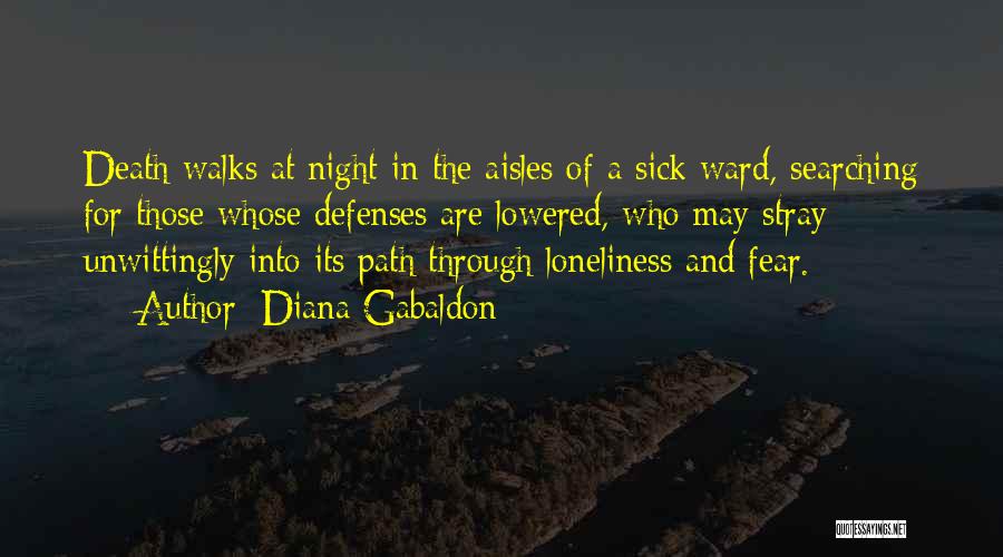 Diana Gabaldon Quotes: Death Walks At Night In The Aisles Of A Sick Ward, Searching For Those Whose Defenses Are Lowered, Who May