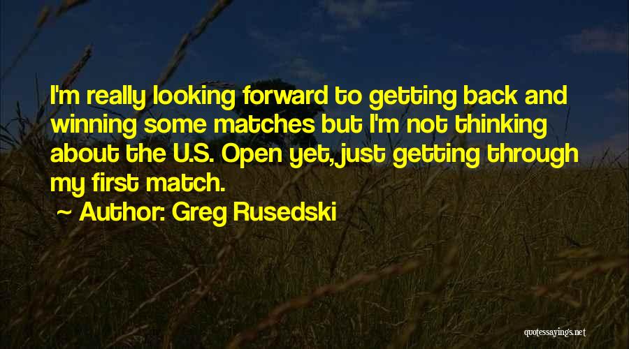 Greg Rusedski Quotes: I'm Really Looking Forward To Getting Back And Winning Some Matches But I'm Not Thinking About The U.s. Open Yet,