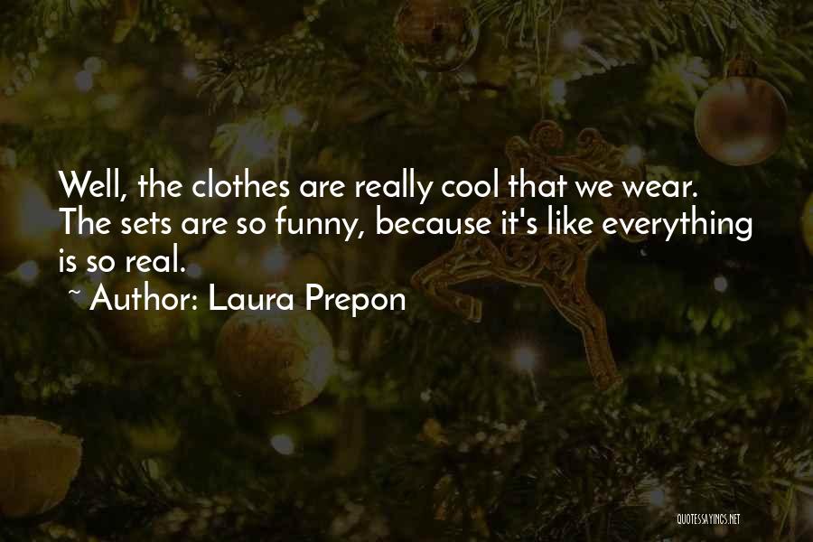 Laura Prepon Quotes: Well, The Clothes Are Really Cool That We Wear. The Sets Are So Funny, Because It's Like Everything Is So