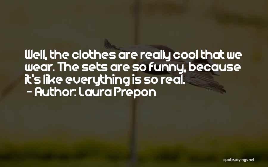 Laura Prepon Quotes: Well, The Clothes Are Really Cool That We Wear. The Sets Are So Funny, Because It's Like Everything Is So