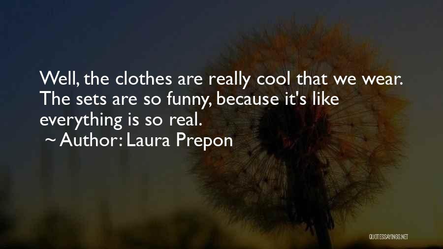 Laura Prepon Quotes: Well, The Clothes Are Really Cool That We Wear. The Sets Are So Funny, Because It's Like Everything Is So