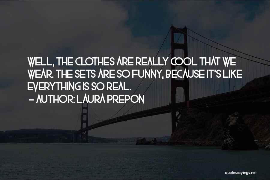 Laura Prepon Quotes: Well, The Clothes Are Really Cool That We Wear. The Sets Are So Funny, Because It's Like Everything Is So