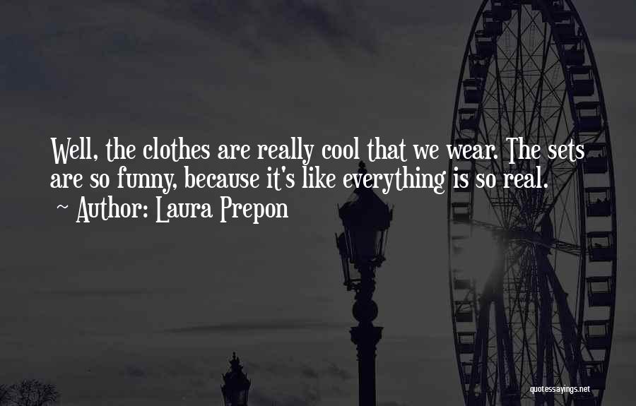 Laura Prepon Quotes: Well, The Clothes Are Really Cool That We Wear. The Sets Are So Funny, Because It's Like Everything Is So