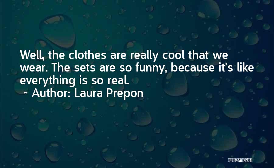 Laura Prepon Quotes: Well, The Clothes Are Really Cool That We Wear. The Sets Are So Funny, Because It's Like Everything Is So