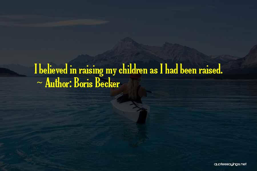 Boris Becker Quotes: I Believed In Raising My Children As I Had Been Raised.