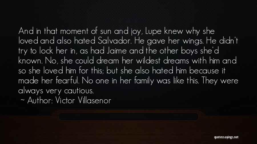 Victor Villasenor Quotes: And In That Moment Of Sun And Joy, Lupe Knew Why She Loved And Also Hated Salvador. He Gave Her