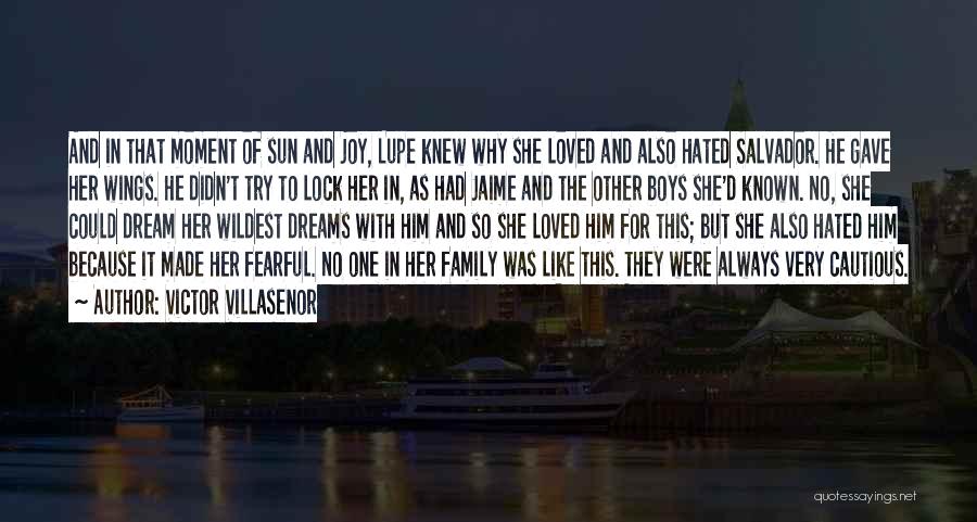 Victor Villasenor Quotes: And In That Moment Of Sun And Joy, Lupe Knew Why She Loved And Also Hated Salvador. He Gave Her