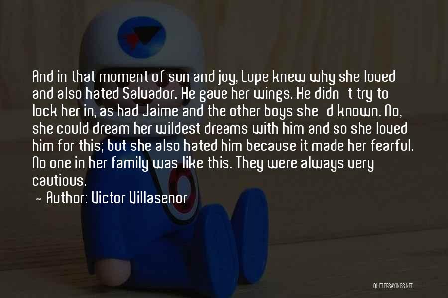 Victor Villasenor Quotes: And In That Moment Of Sun And Joy, Lupe Knew Why She Loved And Also Hated Salvador. He Gave Her
