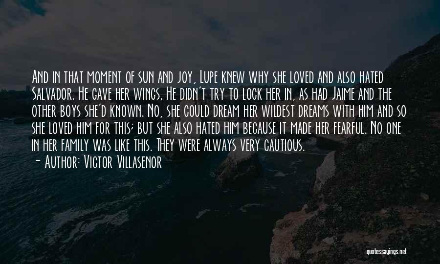 Victor Villasenor Quotes: And In That Moment Of Sun And Joy, Lupe Knew Why She Loved And Also Hated Salvador. He Gave Her