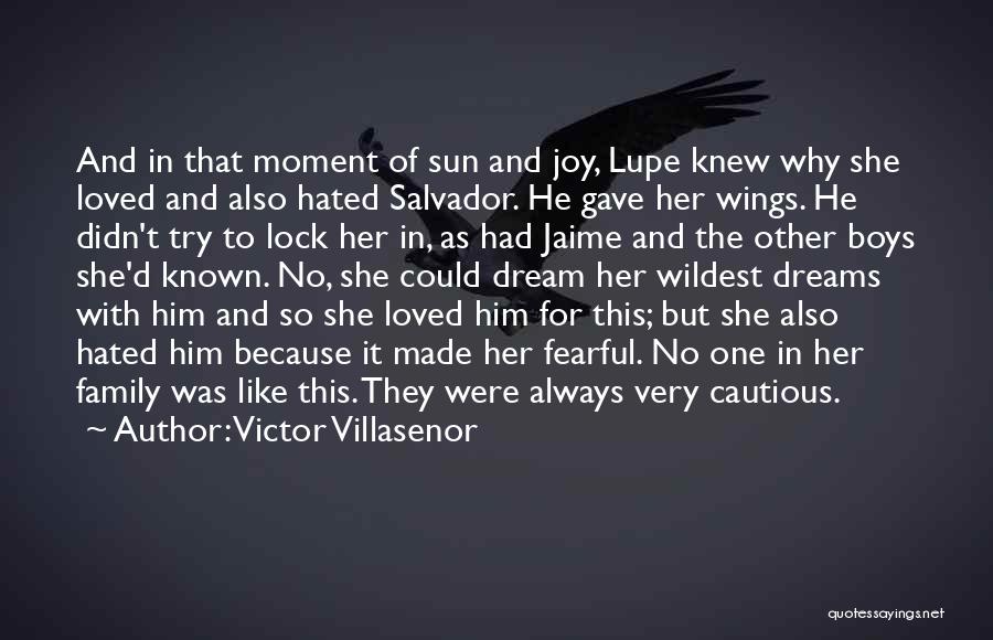 Victor Villasenor Quotes: And In That Moment Of Sun And Joy, Lupe Knew Why She Loved And Also Hated Salvador. He Gave Her