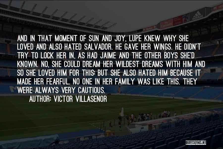 Victor Villasenor Quotes: And In That Moment Of Sun And Joy, Lupe Knew Why She Loved And Also Hated Salvador. He Gave Her