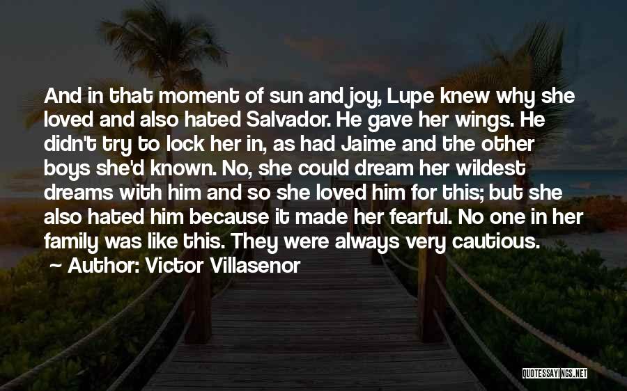 Victor Villasenor Quotes: And In That Moment Of Sun And Joy, Lupe Knew Why She Loved And Also Hated Salvador. He Gave Her