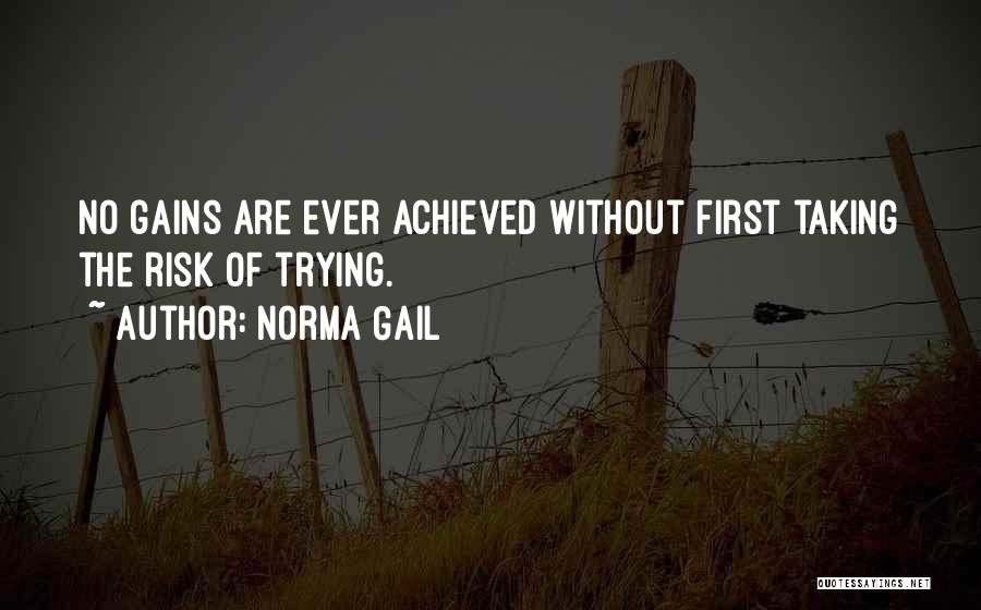 Norma Gail Quotes: No Gains Are Ever Achieved Without First Taking The Risk Of Trying.