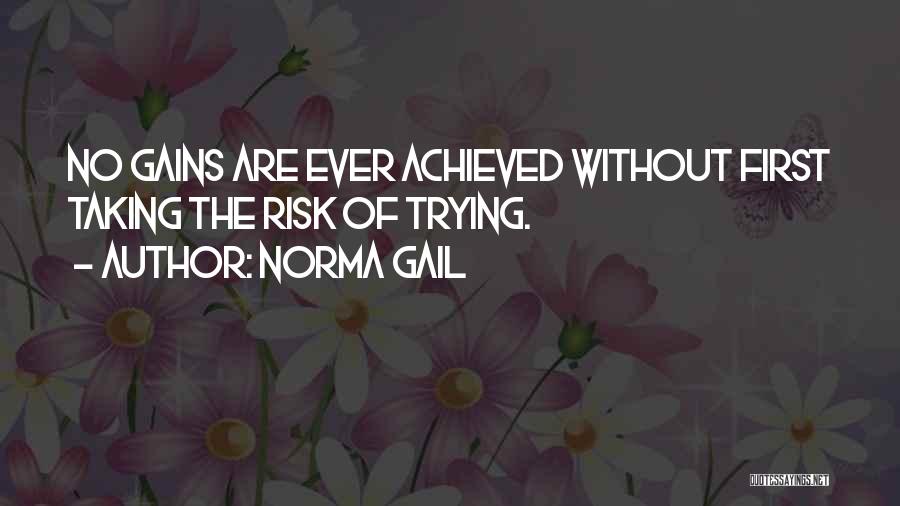 Norma Gail Quotes: No Gains Are Ever Achieved Without First Taking The Risk Of Trying.