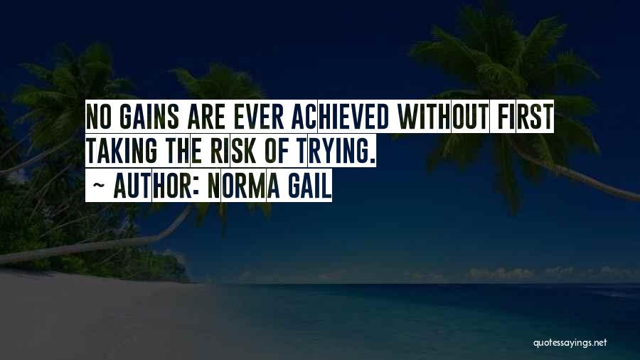 Norma Gail Quotes: No Gains Are Ever Achieved Without First Taking The Risk Of Trying.