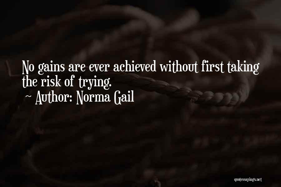 Norma Gail Quotes: No Gains Are Ever Achieved Without First Taking The Risk Of Trying.