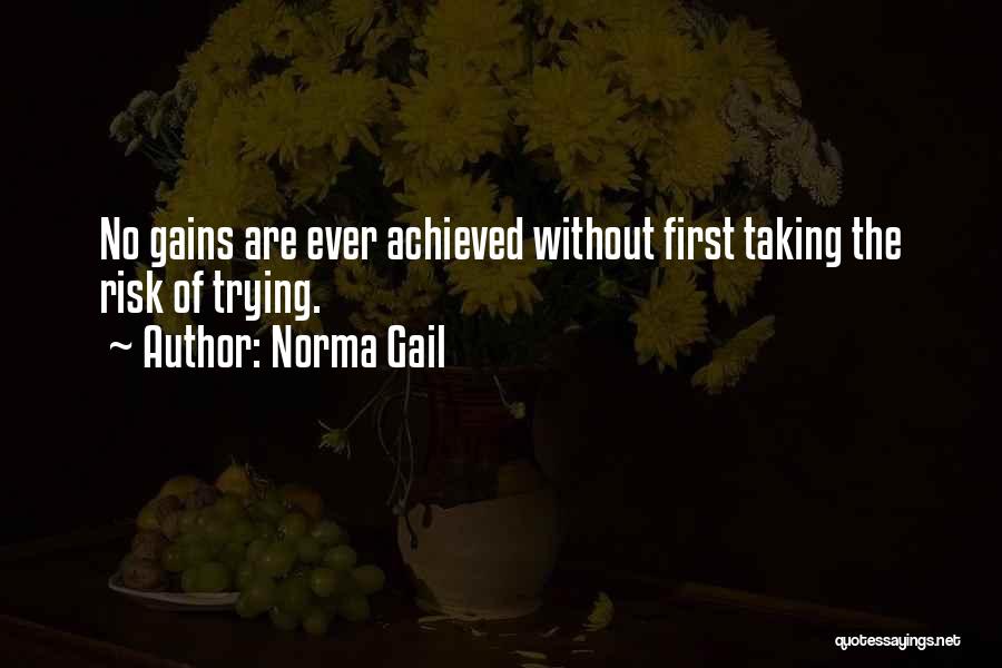 Norma Gail Quotes: No Gains Are Ever Achieved Without First Taking The Risk Of Trying.