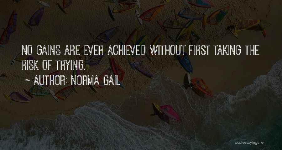 Norma Gail Quotes: No Gains Are Ever Achieved Without First Taking The Risk Of Trying.