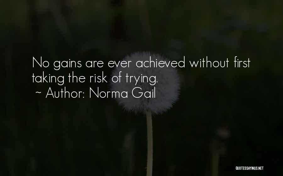 Norma Gail Quotes: No Gains Are Ever Achieved Without First Taking The Risk Of Trying.