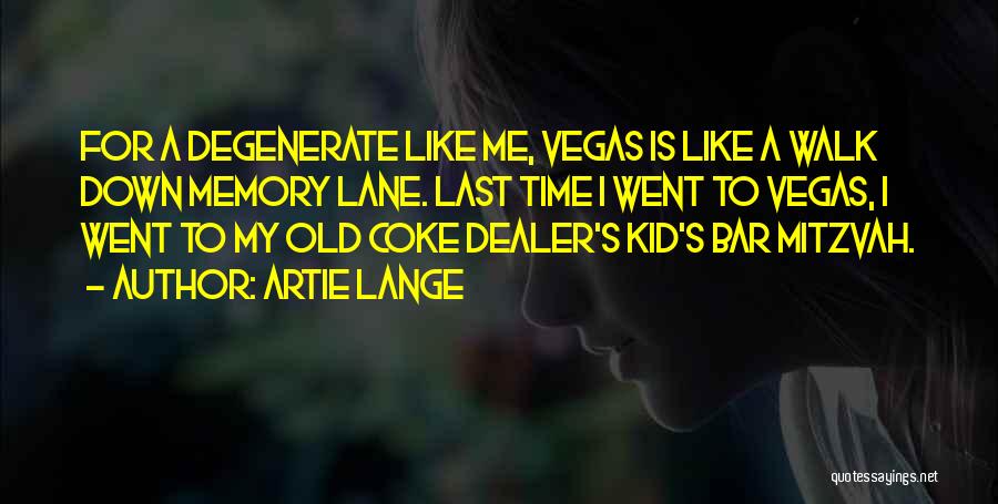 Artie Lange Quotes: For A Degenerate Like Me, Vegas Is Like A Walk Down Memory Lane. Last Time I Went To Vegas, I