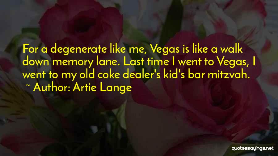 Artie Lange Quotes: For A Degenerate Like Me, Vegas Is Like A Walk Down Memory Lane. Last Time I Went To Vegas, I