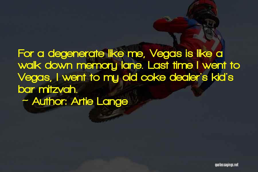 Artie Lange Quotes: For A Degenerate Like Me, Vegas Is Like A Walk Down Memory Lane. Last Time I Went To Vegas, I