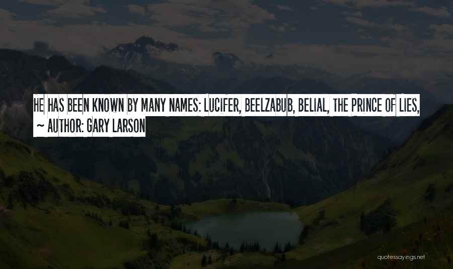 Gary Larson Quotes: He Has Been Known By Many Names: Lucifer, Beelzabub, Belial, The Prince Of Lies, Satan, And At A Party Once