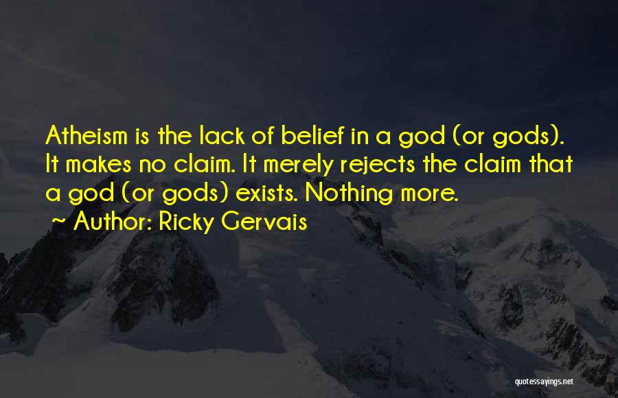 Ricky Gervais Quotes: Atheism Is The Lack Of Belief In A God (or Gods). It Makes No Claim. It Merely Rejects The Claim