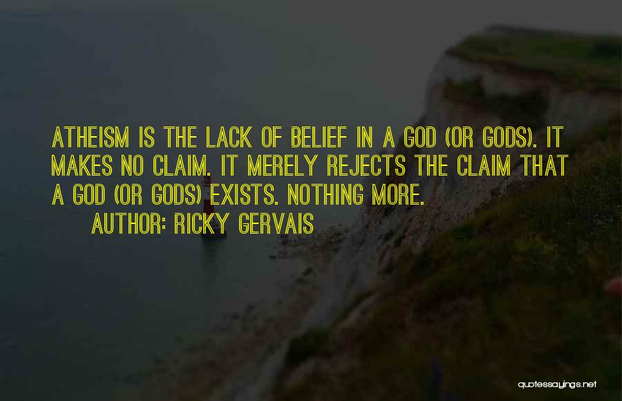 Ricky Gervais Quotes: Atheism Is The Lack Of Belief In A God (or Gods). It Makes No Claim. It Merely Rejects The Claim