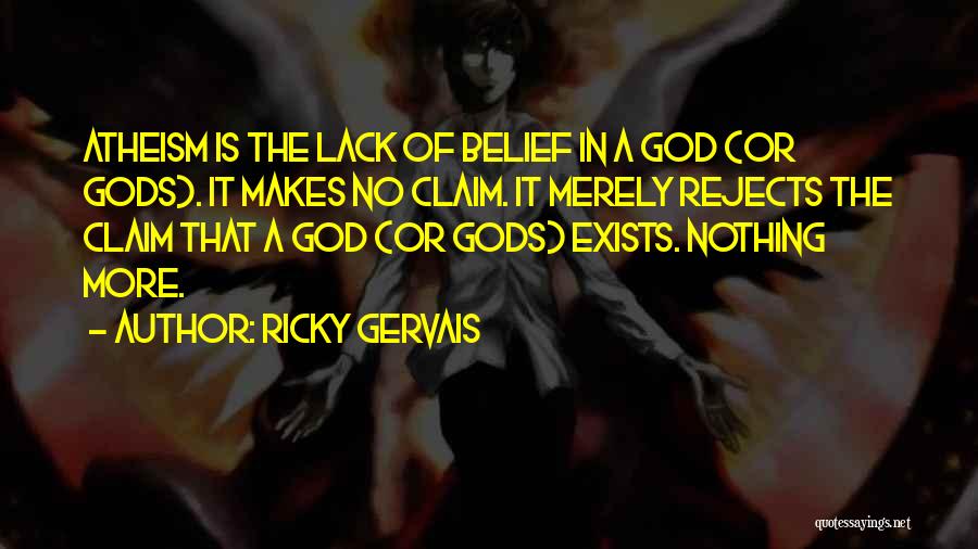 Ricky Gervais Quotes: Atheism Is The Lack Of Belief In A God (or Gods). It Makes No Claim. It Merely Rejects The Claim